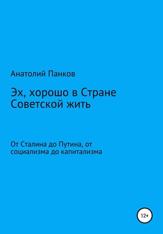 Анатолий Панков, Эх, хорошо в Стране Советской жить. От Сталина до Путина, от социализма до капитализма